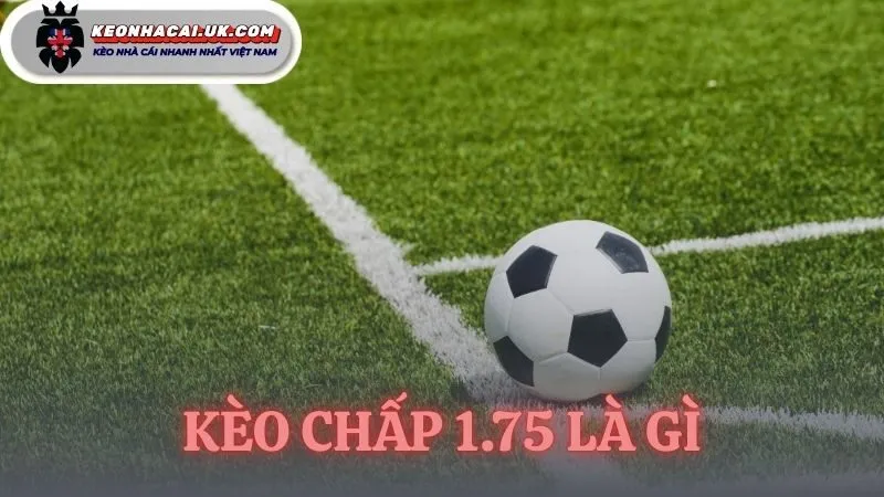 kèo chấp 1.75 là gì